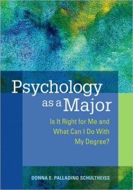 Title: Psychology as a Major: Is It Right for Me and What Can I Do With My Degree? / Edition 1, Author: Donna E. Palladino Schultheiss PhD