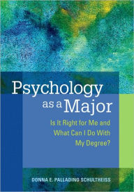 Title: Psychology As a Major: Is It Right for Me and What Can I Do with My Degree? / Edition 1, Author: Donna E. Palladino Schultheiss