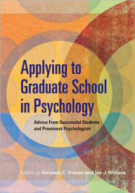 Title: Applying to Graduate School in Psychology: Advice from Successful Students and Prominent Psychologists, Author: Amanda C Kracen