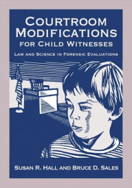 Title: Courtroom Modifications for Child Witnesses: Accommodating Abused Children in the Courtroom, Author: Susan R. Hall