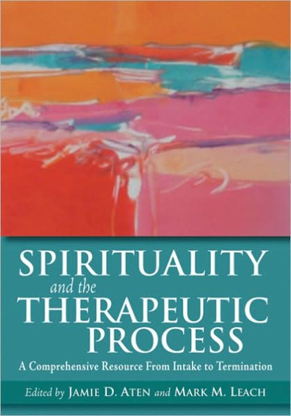 Spirituality and the Therapeutic Process: A Comprehensive Resource From Intake to Termination