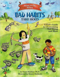 Title: What to Do When Bad Habits Take Hold: A Kid's Guide to Overcoming Nail Biting and More, Author: Dawn Huebner DPh