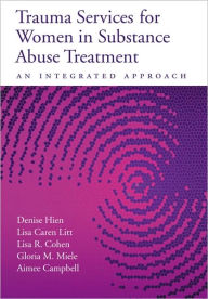 Title: Trauma Services for Women in Substance Abuse Treatment: An Integrated Approach, Author: Denise Hien