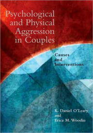 Title: Psychological and Physical Aggression in Couples: Causes and Interventions, Author: K. Daniel O'Leary