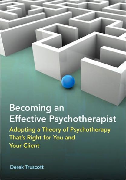 Becoming an Effective Psychotherapist: Adopting a Theory of Psychotherapy That's Right for You and Your Client