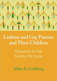 Title: Lesbian and Gay Parents and Their Children: Research on the Family Life Cycle, Author: Abbie E. Goldberg