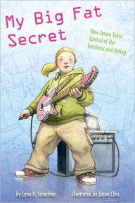 Title: My Big Fat Secret: How Jenna Takes Control of Her Emotions and Eating, Author: Lynn R. Schechter