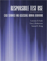 Title: Responsible Test Use: Case Studies for Assessing Human Behavior / Edition 2, Author: Lorraine D. Eyde PhD