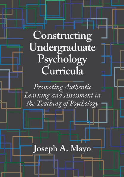 Constructing Undergraduate Psychology Curricula: Promoting Authentic Learning and Assessment in the Teaching of Psychology