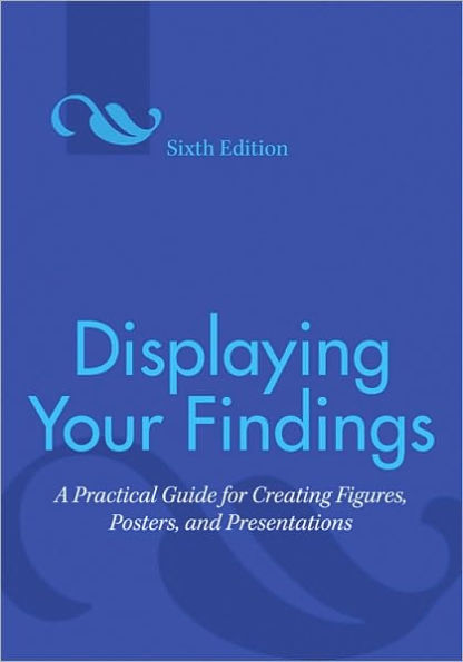 Displaying Your Findings: A Practical Guide for Creating Figures, Posters, and Presentations / Edition 6