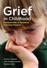 Title: Grief in Childhood: Fundamentals of Treatment in Clinical Practice, Author: Michelle Y. Pearlman