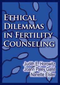 Title: Ethical Dilemmas in Fertility Counseling, Author: Judith E. Horowitz