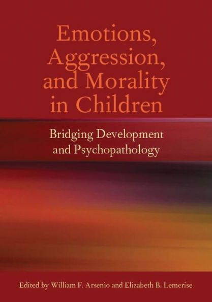 Emotions, Aggression, and Morality in Children: Bridging Development and Psychopathology