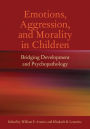 Emotions, Aggression, and Morality in Children: Bridging Development and Psychopathology