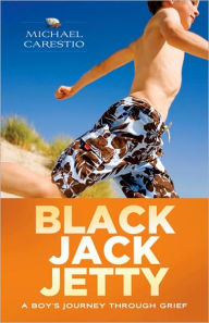 Title: Black Jack Jetty: A Boy's Journey Through Grief, Author: Michael A. Carestio