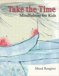 Title: Take the Time: Mindfulness for Kids, Author: Maud Roegiers