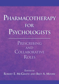 Title: Pharmacotherapy for Psychologists: Prescribing and Collaborative Roles, Author: Robert E. McGrath