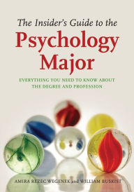 Title: The Insider's Guide to the Psychology Major: Everything You Need to Know about the Degree and Profession, Author: Amira Rezec Wegenek