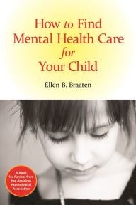 Title: How to Find Mental Health Care for Your Child, Author: Ellen B. Braaten
