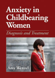 Title: Anxiety in Childbearing Women: Diagnosis and Treatment, Author: Amy Wenzel