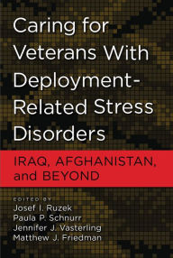 Title: Caring for Veterans with Deployment-Related Stress Disorders: Iraq, Afghanistan, and Beyond, Author: Josef I. Ruzek