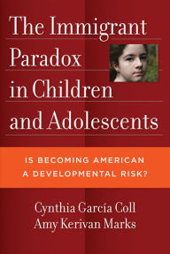 Title: The Immigrant Paradox in Children and Adolescents: Is Becoming American a Developmental Risk?, Author: Cynthia T. García Coll