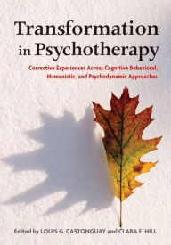 Title: Transformation in Psychotherapy: Corrective Experiences Across Cognitive Behavioral, Humanistic, and Psychodynamic Approaches, Author: Louis G. Castonguay