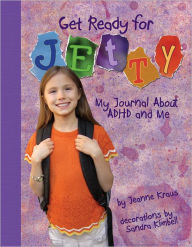 Title: Get Ready for Jetty!: My Journal About ADHD and Me, Author: Jeanne Kraus