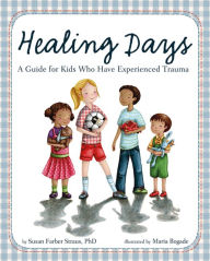Title: Healing Days: A Guide For Kids Who Have Experienced Trauma, Author: Susan Farber Straus PhD