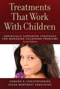 Title: Treatments That Work with Children: Empirically Supported Strategies for Managing Childhood Problems / Edition 2, Author: Edward R. Christophersen