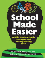 Title: School Made Easier: A Kid's Guide to Study Strategies and Anxiety-Busting Tools, Author: Wendy L. Moss PhD