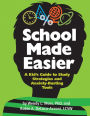 School Made Easier: A Kid's Guide to Study Strategies and Anxiety-Busting Tools