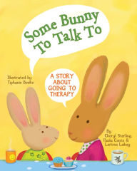 Title: Some Bunny to Talk to: A Story About Going to Therapy, Author: Cheryl Sterling