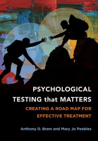 Title: Psychological Testing That Matters: Creating a Road Map for Effective Treatment, Author: Anthony D. Bram