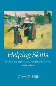 Title: Helping Skills : Facilitating Exploration, Insight, and Action, Author: Clara E. Hill