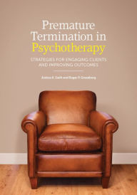 Title: Premature Termination in Psychotherapy : Strategies for Engaging Clients and Improving Outcomes, Author: Joshua K. Swift