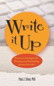 Title: Write It Up: Practical Strategies for Writing and Publishing Journal Articles, Author: Paul J. Silvia