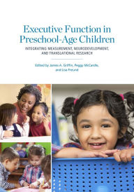 Title: Executive Function in Preschool-Age Children : Integrating Measurement, Neurodevelopment, and Translational Research, Author: James A. Griffin