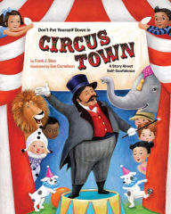 Title: Don't Put Yourself Down in Circus Town: A Story About Self-Confidence, Author: Frank J. Sileo PhD