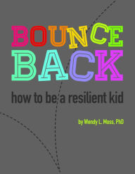 Title: Bounce Back: How to Be a Resilient Kid, Author: Wendy L. Moss PhD