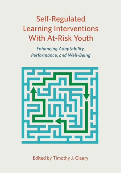 Self-Regulated Learning Interventions with At-Risk Youth: Enhancing Adaptability, Performance, and Well-Being