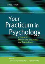 Title: Your Practicum in Psychology: A Guide for Maximizing Knowledge and Competence, Author: Janet R. Matthews PhD