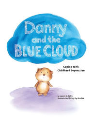 Title: Danny and the Blue Cloud: Coping With Childhood Depression, Author: James M. Foley