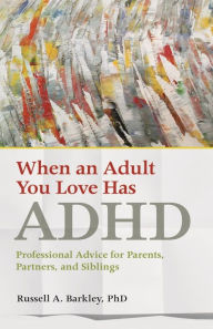 Title: When an Adult You Love Has ADHD: Professional Advice for Parents, Partners, and Siblings, Author: Russell A. Barkley