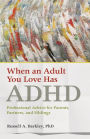 When an Adult You Love Has ADHD: Professional Advice for Parents, Partners, and Siblings