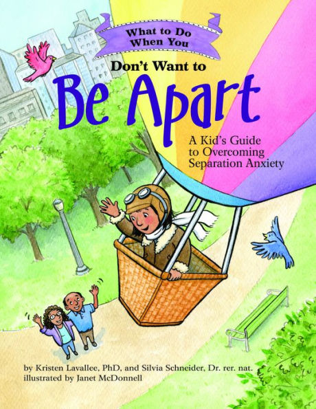 What to Do When You Don't Want Be Apart: A Kid's Guide Overcoming Separation Anxiety