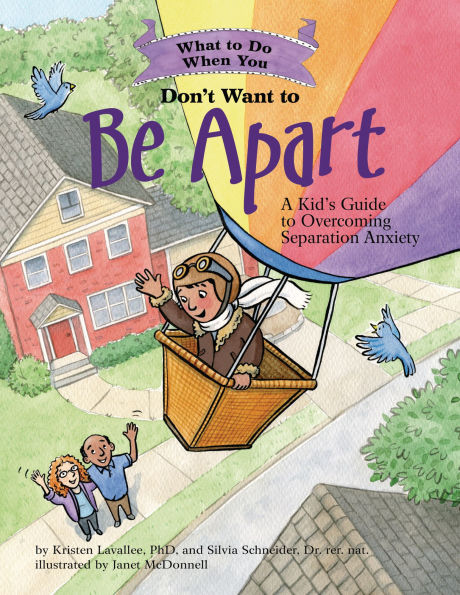 What to Do When You Don't Want to Be Apart: A Kid's Guide to Overcoming Separation Anxiety