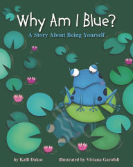 Title: Why Am I Blue?: A Story About Being Yourself, Author: Kalli Dakos
