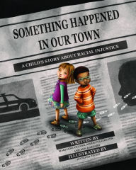 Title: Something Happened in Our Town: A Child's Story About Racial Injustice, Author: Marianne Celano PhD