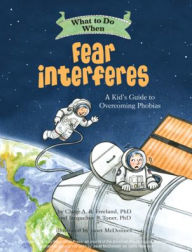 Title: What to Do When Fear Interferes: A Kid's Guide to Overcoming Phobias, Author: Claire A. B. Freeland